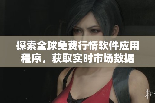 探索全球免費(fèi)行情軟件應(yīng)用程序，獲取實(shí)時(shí)市場(chǎng)數(shù)據(jù)