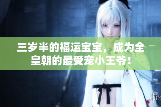 三歲半的福運(yùn)寶寶，成為全皇朝的最受寵小王爺！