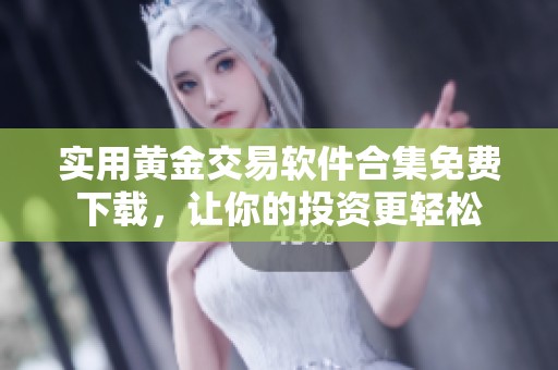實用黃金交易軟件合集免費下載，讓你的投資更輕松