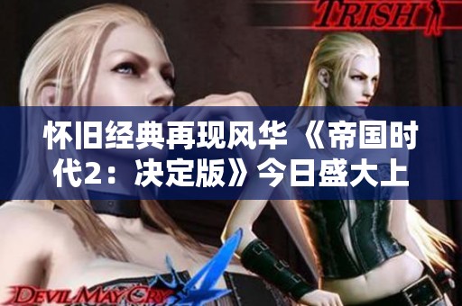 懷舊經典再現風華 《帝國時代2：決定版》今日盛大上線