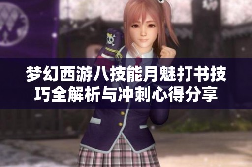 夢幻西游八技能月魅打書技巧全解析與沖刺心得分享