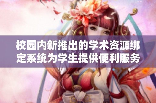 校園內新推出的學術資源綁定系統為學生提供便利服務