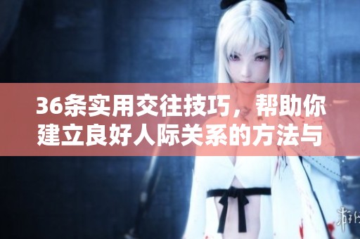 36條實用交往技巧，幫助你建立良好人際關(guān)系的方法與建議