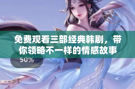 免費觀看三部經典韓劇，帶你領略不一樣的情感故事