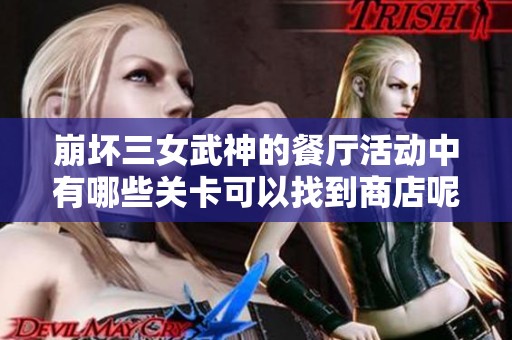 崩壞三女武神的餐廳活動中有哪些關卡可以找到商店呢 崩壞三女武神的餐廳活動中有哪些關卡可以找到商店呢