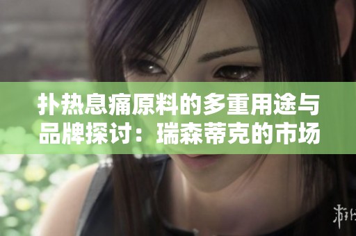 撲熱息痛原料的多重用途與品牌探討：瑞森蒂克的市場優勢分析