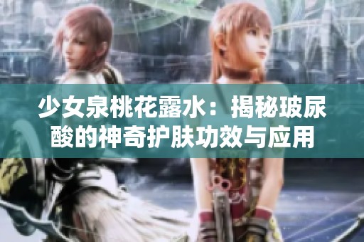 少女泉桃花露水：揭秘玻尿酸的神奇護膚功效與應用