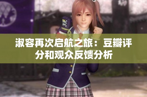 淑容再次啟航之旅：豆瓣評分和觀眾反饋分析