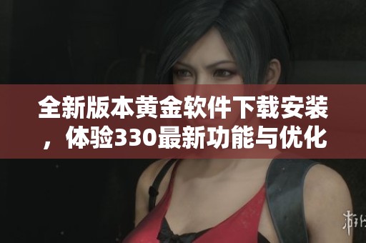 全新版本黃金軟件下載安裝，體驗330最新功能與優化