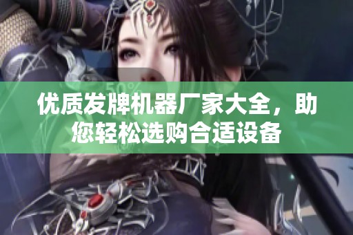 優質發牌機器廠家大全，助您輕松選購合適設備