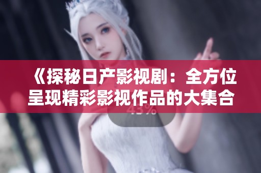 《探秘日產影視劇：全方位呈現精彩影視作品的大集合》
