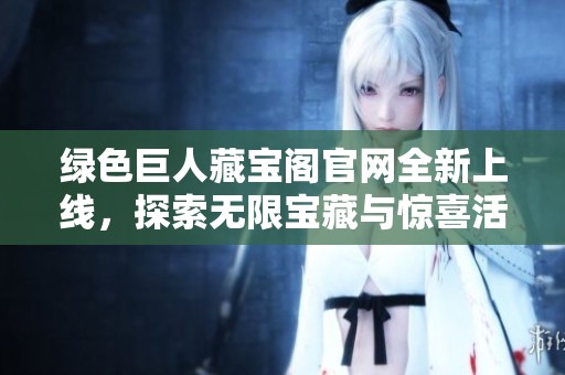 綠色巨人藏寶閣官網全新上線，探索無限寶藏與驚喜活動