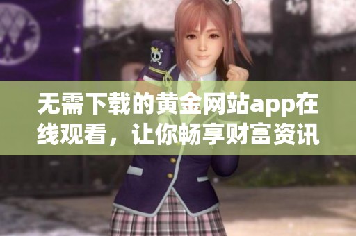 無需下載的黃金網站app在線觀看，讓你暢享財富資訊與服務