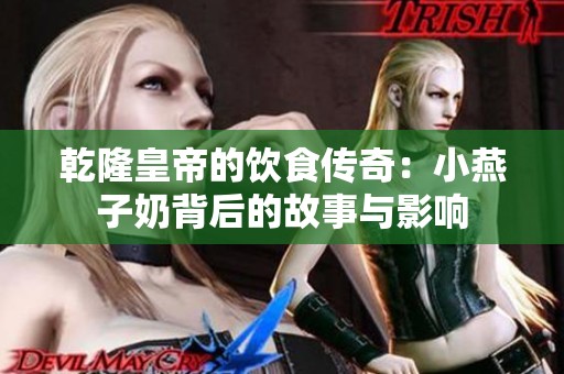 乾隆皇帝的飲食傳奇：小燕子奶背后的故事與影響