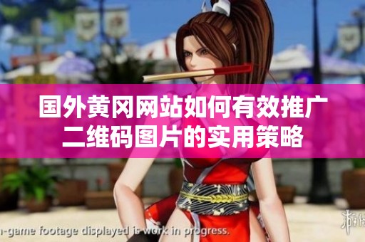 國外黃岡網站如何有效推廣二維碼圖片的實用策略