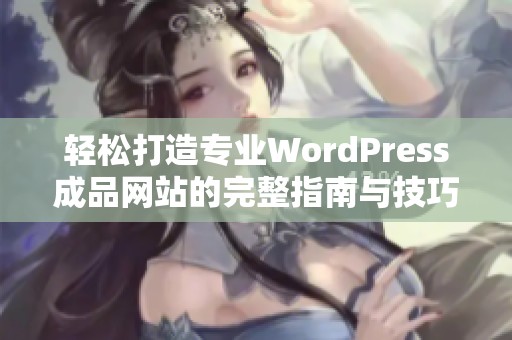 輕松打造專業WordPress成品網站的完整指南與技巧分享