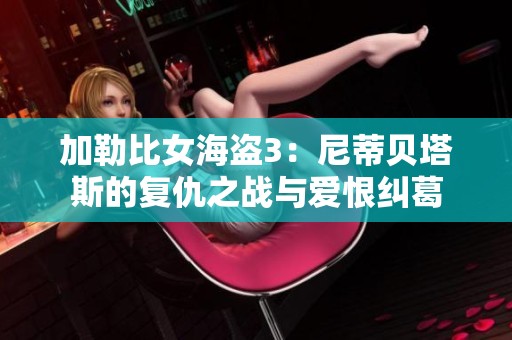 加勒比女海盜3：尼蒂貝塔斯的復(fù)仇之戰(zhàn)與愛恨糾葛