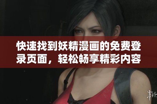 快速找到妖精漫畫的免費(fèi)登錄頁(yè)面，輕松暢享精彩內(nèi)容