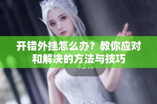 開錯外掛怎么辦？教你應對和解決的方法與技巧