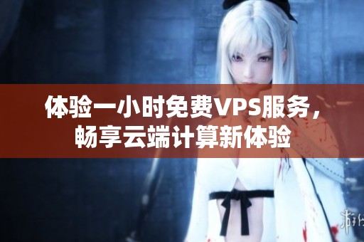 體驗一小時免費VPS服務，暢享云端計算新體驗