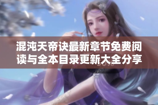 混沌天帝訣最新章節(jié)免費(fèi)閱讀與全本目錄更新大全分享
