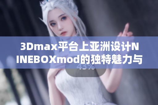 3Dmax平臺上亞洲設計NINEBOXmod的獨特魅力與應用探討