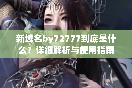 新域名by72777到底是什么？詳細解析與使用指南