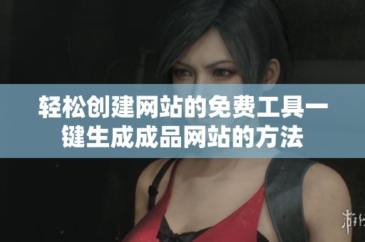 輕松創建網站的免費工具一鍵生成成品網站的方法