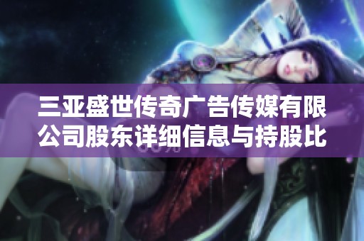 三亞盛世傳奇廣告傳媒有限公司股東詳細信息與持股比例分析