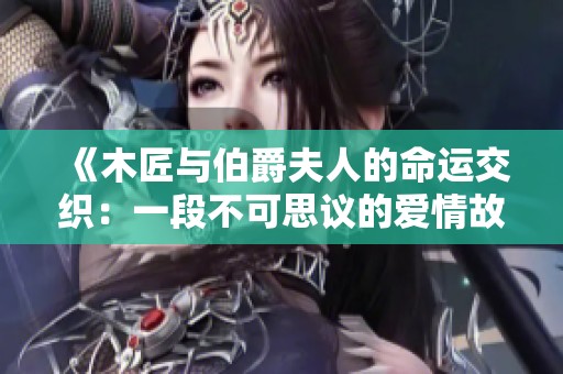 《木匠與伯爵夫人的命運交織：一段不可思議的愛情故事》