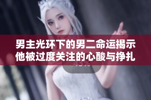 男主光環下的男二命運揭示他被過度關注的心酸與掙扎