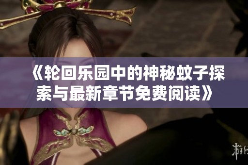 《輪回樂園中的神秘蚊子探索與最新章節免費閱讀》