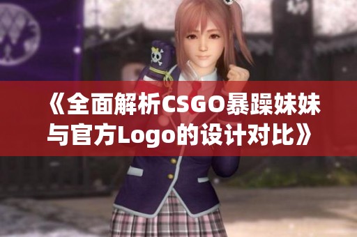 《全面解析CSGO暴躁妹妹與官方Logo的設計對比》