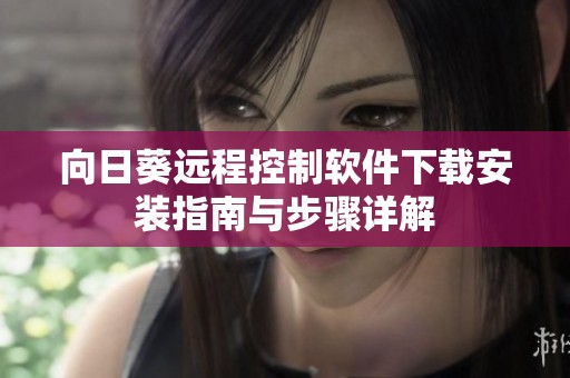 向日葵遠程控制軟件下載安裝指南與步驟詳解