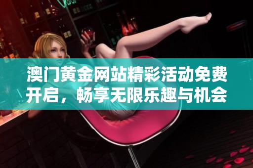 澳門黃金網站精彩活動免費開啟，暢享無限樂趣與機會