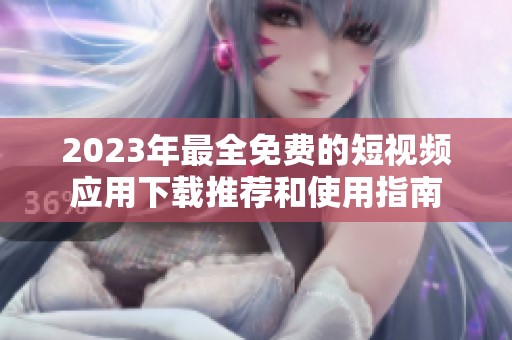 2023年最全免費的短視頻應用下載推薦和使用指南