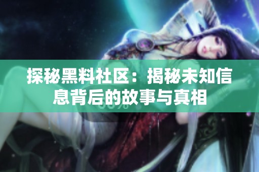 探秘黑料社區：揭秘未知信息背后的故事與真相