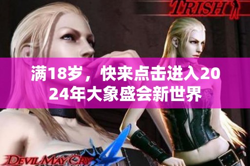 滿18歲，快來點擊進入2024年大象盛會新世界