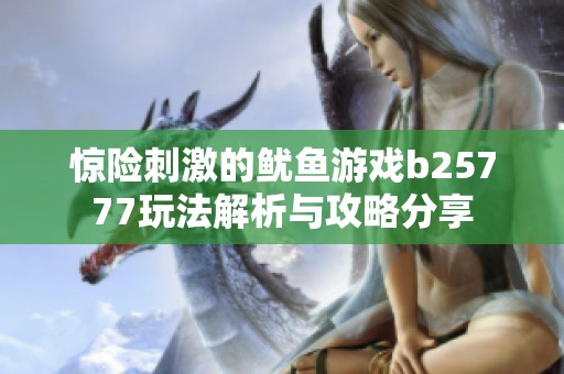 驚險刺激的魷魚游戲b25777玩法解析與攻略分享