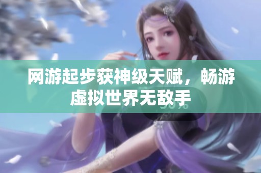 網游起步獲神級天賦，暢游虛擬世界無敵手