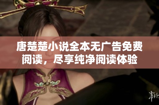 唐楚楚小說全本無廣告免費閱讀，盡享純凈閱讀體驗