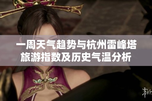 一周天氣趨勢與杭州雷峰塔旅游指數及歷史氣溫分析