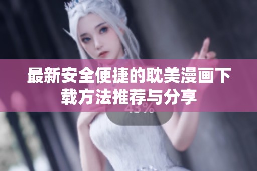 最新安全便捷的耽美漫畫下載方法推薦與分享