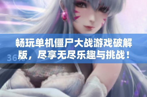 暢玩單機(jī)僵尸大戰(zhàn)游戲破解版，盡享無盡樂趣與挑戰(zhàn)！
