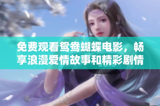 免費觀看鴛鴦蝴蝶電影，暢享浪漫愛情故事和精彩劇情