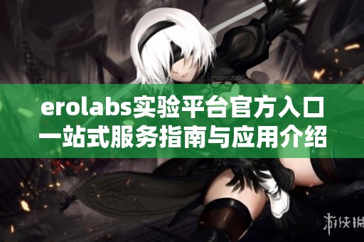 erolabs實驗平臺官方入口一站式服務(wù)指南與應(yīng)用介紹