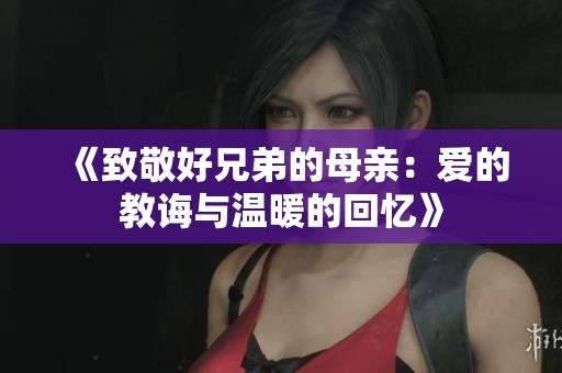 《致敬好兄弟的母親：愛的教誨與溫暖的回憶》