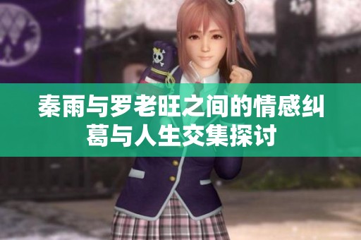 秦雨與羅老旺之間的情感糾葛與人生交集探討