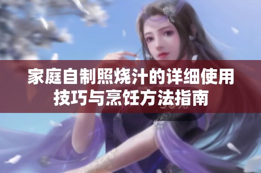 家庭自制照燒汁的詳細(xì)使用技巧與烹飪方法指南