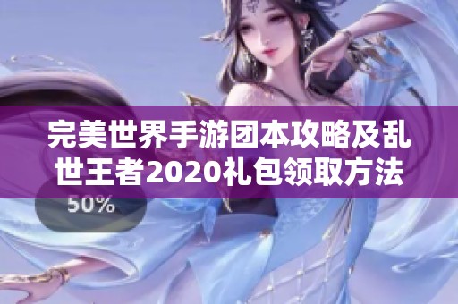 完美世界手游團本攻略及亂世王者2020禮包領取方法解析